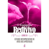 O EVANGELHO REDIVIVO - LIVRO VI - VOL. 6