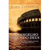 O EVANGELHO SEGUNDO DEUS: A HISTÓRIA QUE DEUS QUER CONTAR E QUE VOCÊ QUER OUVIR