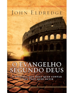 O EVANGELHO SEGUNDO DEUS: A HISTÓRIA QUE DEUS QUER CONTAR E QUE VOCÊ QUER OUVIR