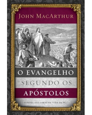 O EVANGELHO SEGUNDO OS APÓSTOLOS: O PAPEL DAS OBRAS NA VIDA DE FÉ