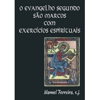 O EVANGELHO SEGUNDO SÃO MARCOS COM EXERCÍCIOS ESPIRITUAIS