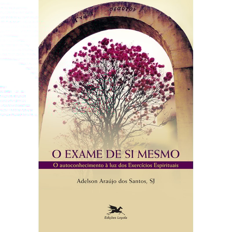 O EXAME DE SI MESMO - O AUTOCONHECIMENTO À LUZ DOS EXERCÍCIOS ESPIRITUAIS