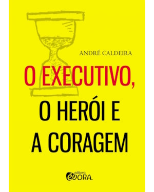 O EXECUTIVO, O HERÓI E A CORAGEM