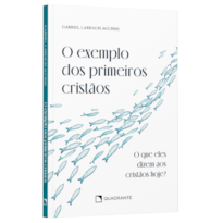 O EXEMPLO DOS PRIMEIROS CRISTÃOS: O QUE ELES DIZEM AOS CRISTÃOS HOJE?