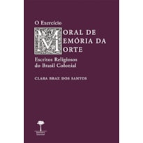 O EXERCÍCIO MORAL DE MEMÓRIA DA MORTE - ESCRITOS RELIGIOSOS DO BRASIL COLONIAL