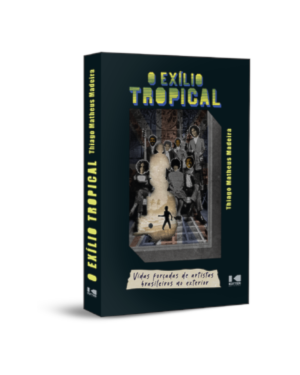 O exílio tropical: vidas forçadas de artistas brasileiros no exterior
