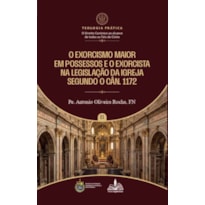 O EXORCISMO MAIOR EM POSSESSOS E O EXORCISTA NA LEGISLAÇÃO DA IGREJA SEGUNDO O CÂN. 1172