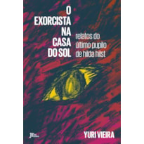 O EXORCISTA NA CASA DO SOL: RELATOS DO ÚLTIMO PUPILO DE HILDA HILST