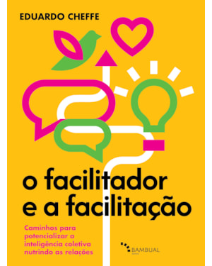 O FACILITADOR E A FACILITAÇÃO: CAMINHOS PARA POTENCIALIZAR A INTELIGÊNCIA COLETIVA NUTRINDO AS RELAÇÕES