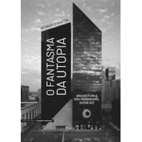O FANTASMA DA UTOPIA: ARQUITETURA E PÓS-MODERNISMO, OUTRA VEZ