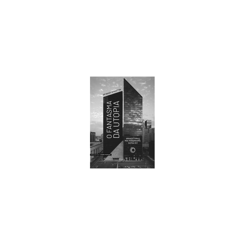 O FANTASMA DA UTOPIA: ARQUITETURA E PÓS-MODERNISMO, OUTRA VEZ
