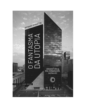 O FANTASMA DA UTOPIA: ARQUITETURA E PÓS-MODERNISMO, OUTRA VEZ