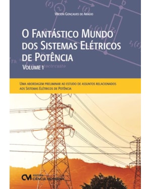 O FANTÁSTICO MUNDO DOS SISTEMAS ELÉTRICOS DE POTÊNCIA- VOLUME 1