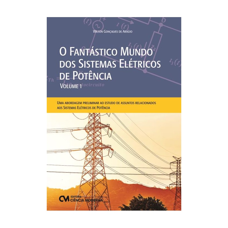 O FANTÁSTICO MUNDO DOS SISTEMAS ELÉTRICOS DE POTÊNCIA- VOLUME 1