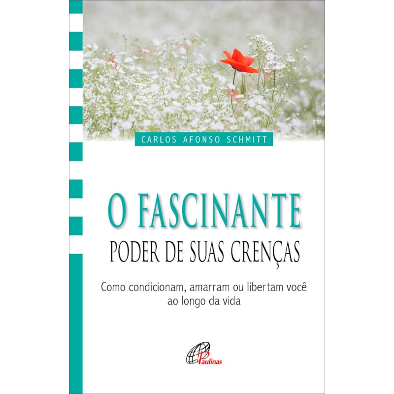 O fascinante poder de suas crenças: como condicionam, amarram ou libertam você ao longo da vida