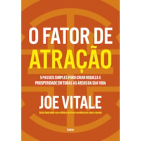 O fator de atração: 5 passos simples para criar riqueza e prosperidade em todas as áreas da sua vida