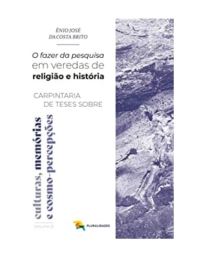 O FAZER DA PESQUISA EM VEREDAS DE RELIGIÃO E HISTÓRIA - CARPINTARIA DE TESES SOBRE CULTURAS, MEMÓRIAS E COSMO-PERCEPÇÕES