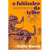 O FEITICEIRO DA TRIBO: A FARSA DE MARIO VARGAS LLOSA E DO NEOLIBERALISMO NA AMÉRICA LATINA