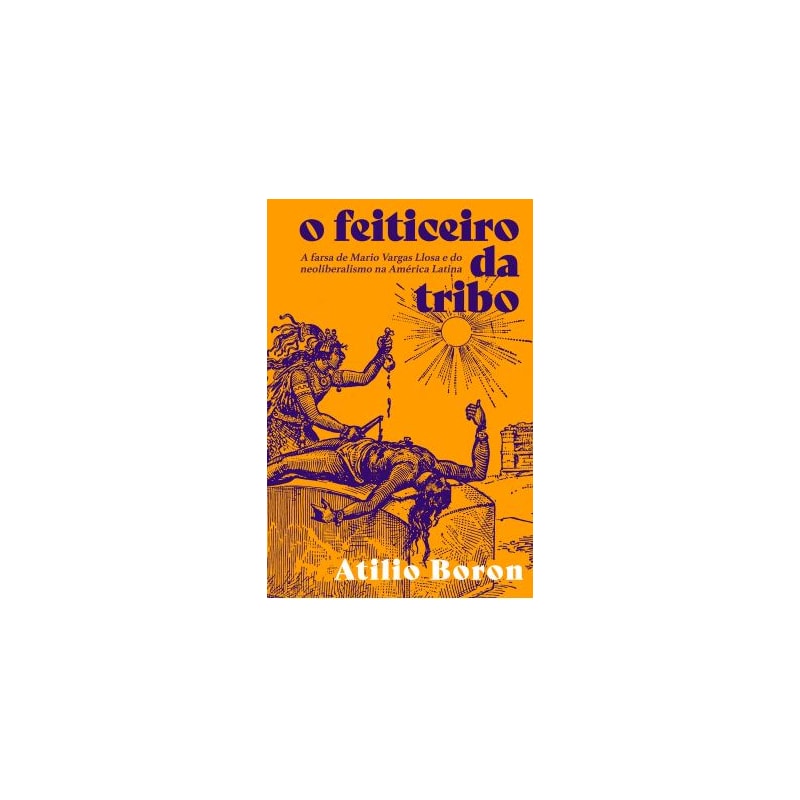 O FEITICEIRO DA TRIBO: A FARSA DE MARIO VARGAS LLOSA E DO NEOLIBERALISMO NA AMÉRICA LATINA