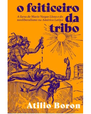 O FEITICEIRO DA TRIBO: A FARSA DE MARIO VARGAS LLOSA E DO NEOLIBERALISMO NA AMÉRICA LATINA