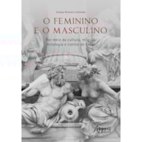 O FEMININO E O MASCULINO: POR MEIO DA CULTURA, RELIGIÃO, MITOLOGIA E CONTOS DE FADAS