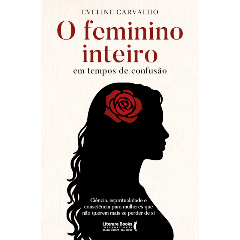 O feminino inteiro em tempos de confusão: Ciência, espiritualidade e consciência para mulheres que não querem mais se perder de si