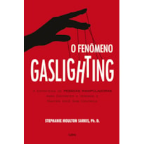 O fenômeno gaslighting: saiba como funciona a estratégia de pessoas manipuladoras para distorcer a verdade e manter você sob controle