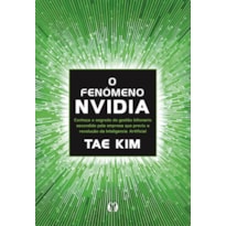 O fenômeno NVidia: Os segredos da empresa de 4 trilhões de dólares, a mais valiosa do mundo, que previu a revolução da inteligência artificial