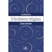 O FENÔMENO RELIGIOSO: COMO ENTENDER