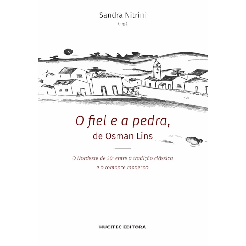 O FIEL E A PEDRA, DE OSMAN LINS - O NORDESTE DE 30: ENTRE A TRADIÇÃO CLÁSSICA E O ROMANCE MODERNO - VOL. 61