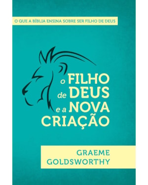 O FILHO DE DEUS E A NOVA CRIAÇÃO: O QUE A BÍBLIA ENSINA SOBRE SER FILHO DE DEUS