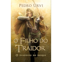 O FILHO DO TRAIDOR - PRIMEIRO VOLUME DA SÉRIE "O GUARDIÃO DO BOSQUE"