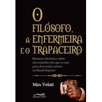 O FILÓSOFO, A ENFERMEIRA E O TRAPACEIRO: ROMANCE HISTÓRICO SOBRE UM ESTRANHO TRIO QUE SE UNE PARA DESVENDAR CRIMES NO BRASIL IMPÉRIO