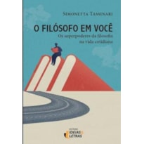 O FILÓSOFO EM VOCÊ: OS SUPERPODERES DA FILOSOFIA NA VIDA COTIDIANA
