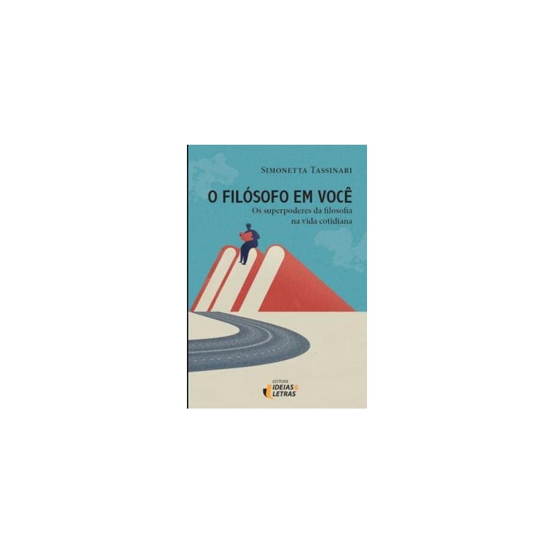 O FILÓSOFO EM VOCÊ: OS SUPERPODERES DA FILOSOFIA NA VIDA COTIDIANA