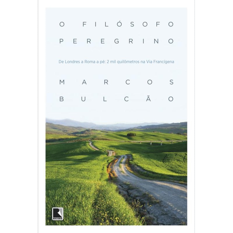 O FILÓSOFO PEREGRINO - DE LONDRES A ROMA A PÉ: 2 MIL QUILÔMETROS NA VIA FRANCÍGENA: 2 MIL QUILÔMETROS NA VIA FRANCÍGENA