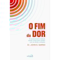 O FIM DA DOR: O REVOLUCIONÁRIO MÉTODO MENTE-CORPO PARA ACABAR COM DORES E ALERGIAS