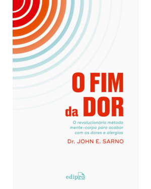 O FIM DA DOR: O REVOLUCIONÁRIO MÉTODO MENTE-CORPO PARA ACABAR COM DORES E ALERGIAS