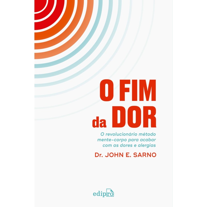 O FIM DA DOR: O REVOLUCIONÁRIO MÉTODO MENTE-CORPO PARA ACABAR COM DORES E ALERGIAS