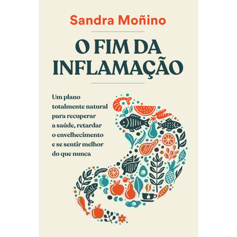 O FIM DA INFLAMAÇÃO: UM PLANO TOTALMENTE NATURAL PARA RECUPERAR A SAÚDE, RETARDAR O ENVELHECIMENTO E SE SENTIR MELHOR DO QUE NUNCA