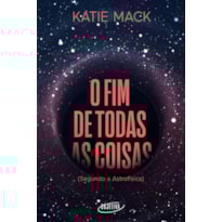 O FIM DE TODAS AS COISAS: (SEGUNDO A ASTROFÍSICA)