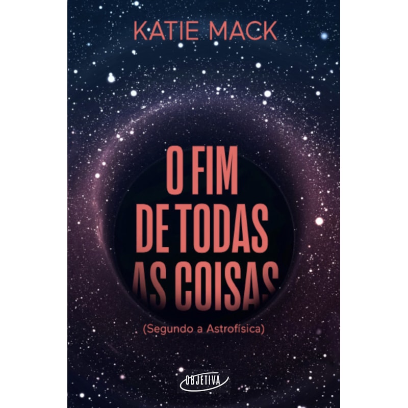 O FIM DE TODAS AS COISAS: (SEGUNDO A ASTROFÍSICA)