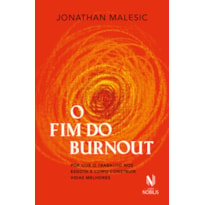 O fim do burnout: por que o trabalho nos esgota e como construir vidas melhores