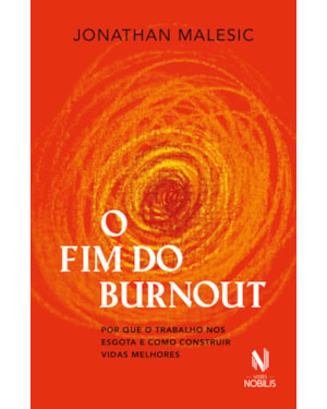 O FIM DO BURNOUT: POR QUE O TRABALHO NOS ESGOTA E COMO CONSTRUIR VIDAS MELHORES