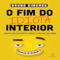 O FIM DO IDIOTA INTERIOR: DEIXE DE SER SEU PRÓP...