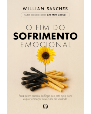 O fim do sofrimento emocional: Para quem cansou de fingir que está tudo bem e quer começar a se curar de verdade