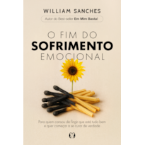 O fim do sofrimento emocional: Para quem cansou de fingir que está tudo bem e quer começar a se curar de verdade