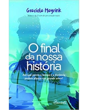 O FINAL DA NOSSA HISTÓRIA: ATÉ QUE PONTO O TEMPO E A DISTÂNCIA PODEM AFASTAR UM GRANDE AMOR?