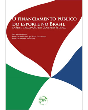 O FINANCIAMENTO PÚBLICO DO ESPORTE NO BRASIL: ANÁLISE E AVALIAÇÃO DO GOVERNO FEDERAL