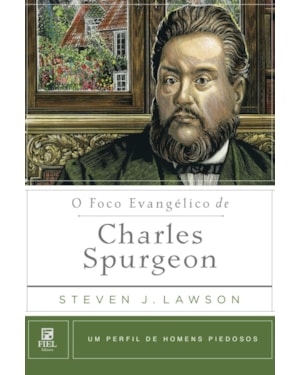 O FOCO EVANGÉLICO DE CHARLES SPURGEON: UM PERFIL DE HOMENS PIEDOSOS